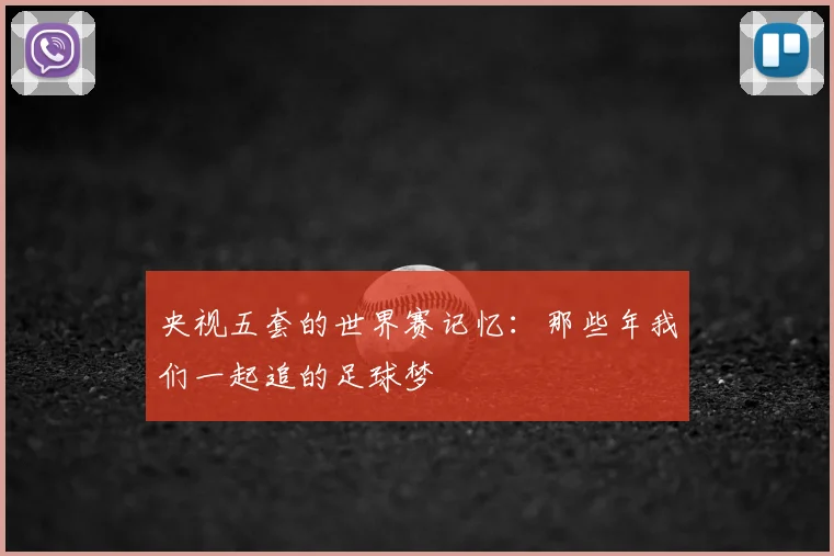 央视五套的世界赛记忆：那些年我们一起追的足球梦